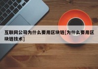 互联网公司为什么要用区块链[为什么要用区块链技术]