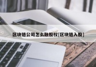 区块链公司怎么融股权[区块链入股]