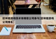 区块链游戏技术有哪些公司参与[区块链游戏公司排名]