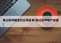 海口区块链签约公司名单[海口区块链产业园]