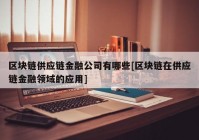 区块链供应链金融公司有哪些[区块链在供应链金融领域的应用]