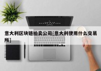 意大利区块链拍卖公司[意大利使用什么交易所]