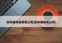 区块链项目研发公司[区块链研究公司]