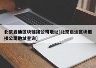 北京启迪区块链接公司地址[北京启迪区块链接公司地址查询]