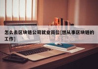 怎么去区块链公司就业岗位[想从事区块链的工作]