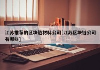 江苏推荐的区块链材料公司[江苏区块链公司有哪些]