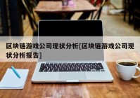 区块链游戏公司现状分析[区块链游戏公司现状分析报告]