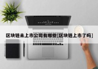 区块链未上市公司有哪些[区块链上市了吗]