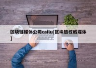 区块链媒体公司cailu[区块链权威媒体]