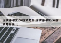 区块链科技公司营销方案[区块链科技公司营销方案设计]