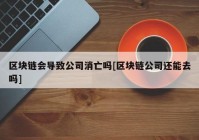 区块链会导致公司消亡吗[区块链公司还能去吗]