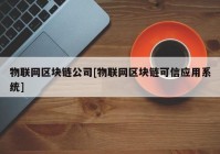 物联网区块链公司[物联网区块链可信应用系统]