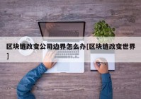 区块链改变公司边界怎么办[区块链改变世界]