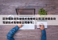 区块链自动驾驶技术有哪些公司[区块链自动驾驶技术有哪些公司参与]